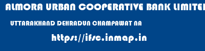 ALMORA URBAN COOPERATIVE BANK LIMITED  UTTARAKHAND DEHRADUN CHAMPAWAT NA  ifsc code